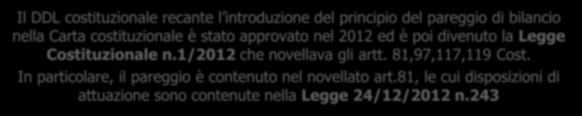 Il principio del pareggio di bilancio in Italia (1) Il DDL costituzionale recante l introduzione del principio del pareggio di bilancio nella Carta costituzionale è stato approvato nel 2012 ed è poi