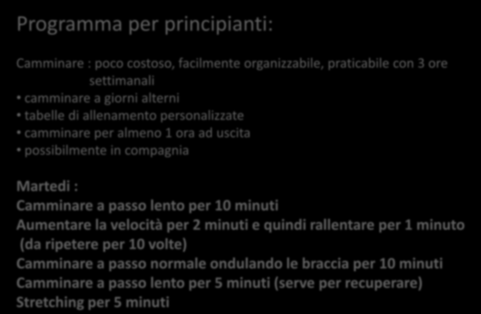 Programma per principianti: Camminare : poco costoso, facilmente organizzabile, praticabile con 3 ore settimanali camminare a giorni alterni tabelle di allenamento personalizzate camminare per almeno