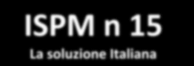 ISPM n 15 La soluzione Italiana R E S P O N S A B I L I T A ENTE TERZO NPPO (SFN) ConLegno Aziende C O N T R O L L I Con il Decreto n.