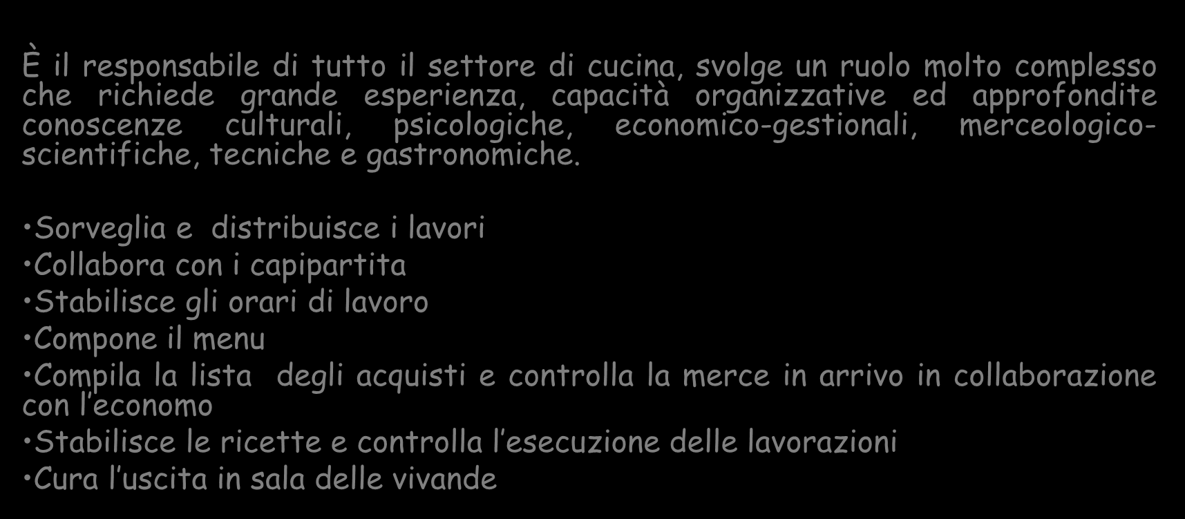 Chef di cucina È il responsabile di tutto il settore di cucina, svolge un ruolo molto complesso che richiede grande esperienza, capacità organizzative ed approfondite conoscenze culturali,