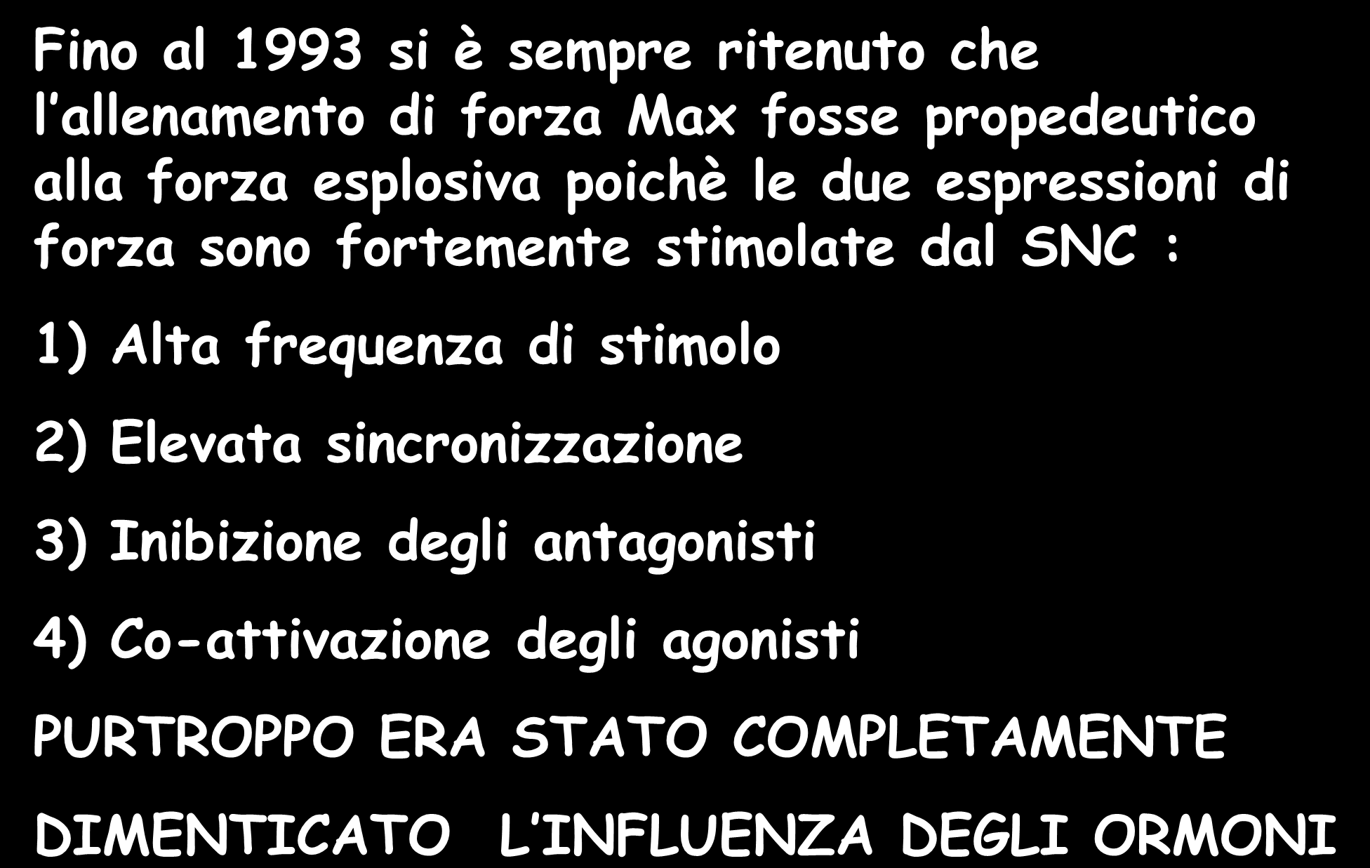 Fino al 1993 si è sempre ritenuto che l allenamento di forza Max fosse propedeutico alla forza esplosiva poichè le due espressioni di forza sono fortemente stimolate dal SNC : 1) Alta