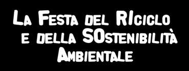 PERCHE UNA FESTA DEL RICICLO E DELLA SOSTENIBILITÀ AMBIENTALE?