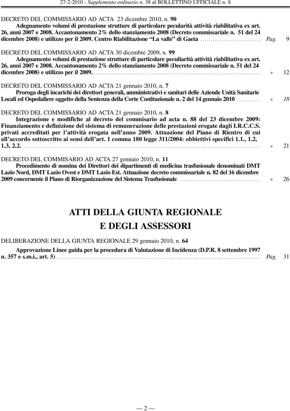 9 DECRETO DEL COMMISSARIO AD ACTA 30 dicembre 2009, n. 99 Adeguamento volumi di prestazione strutture di particolare peculiarità attività riabilitativa ex art. 26, anni 2007 e 2008.