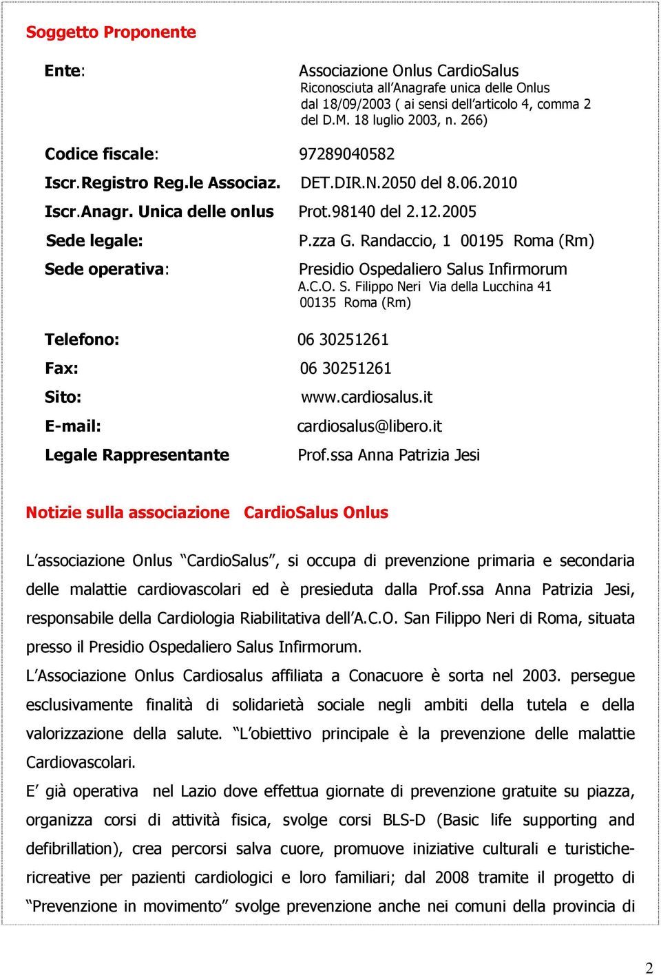 2005 Sede legale: Sede operativa: Telefono: 06 30251261 Fax: 06 30251261 Sito: E-mail: Legale Rappresentante P.zza G. Randaccio, 1 00195 Roma (Rm) Presidio Ospedaliero Salus Infirmorum A.C.O. S. Filippo Neri Via della Lucchina 41 00135 Roma (Rm) www.