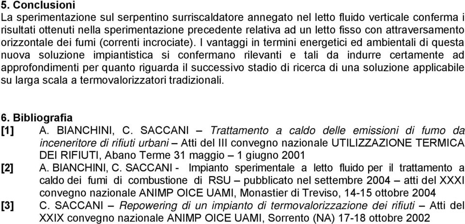 I vantaggi in termini energetici ed ambientali di questa nuova soluzione impiantistica si confermano rilevanti e tali da indurre certamente ad approfondimenti per quanto riguarda il successivo stadio