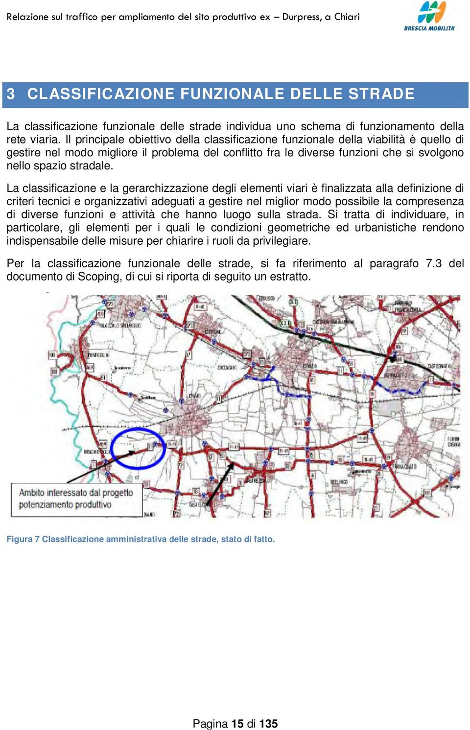 La classificazione e la gerarchizzazione degli elementi viari è finalizzata alla definizione di criteri tecnici e organizzativi adeguati a gestire nel miglior modo possibile la compresenza di diverse