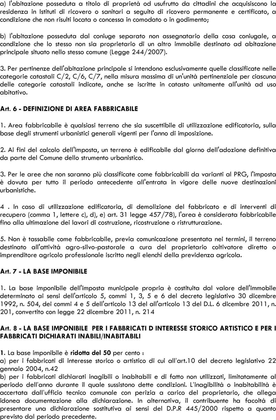 un altro immobile destinato ad abitazione principale situato nello stesso comune (Legge 244/2007). 3.