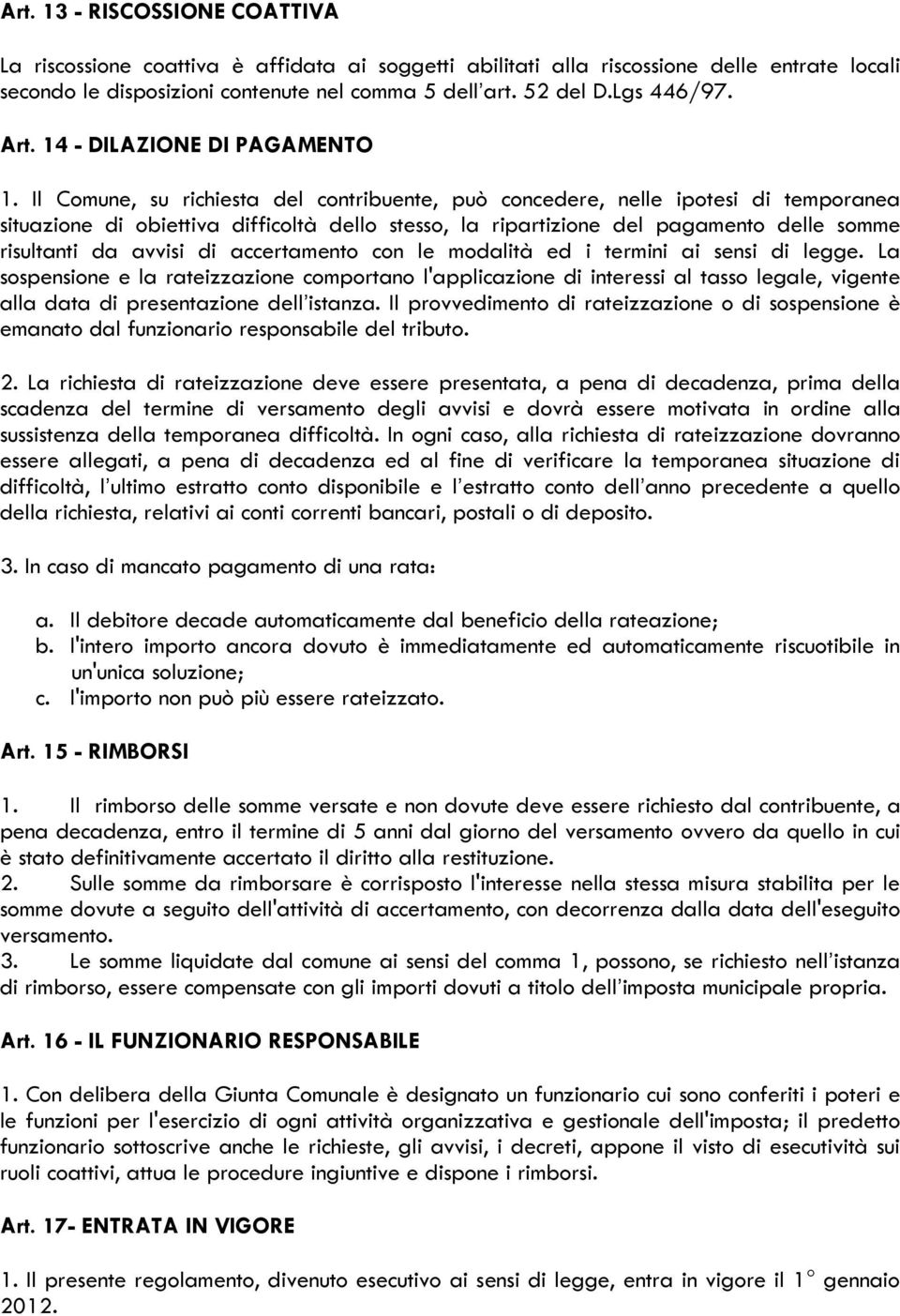 Il Comune, su richiesta del contribuente, può concedere, nelle ipotesi di temporanea situazione di obiettiva difficoltà dello stesso, la ripartizione del pagamento delle somme risultanti da avvisi di