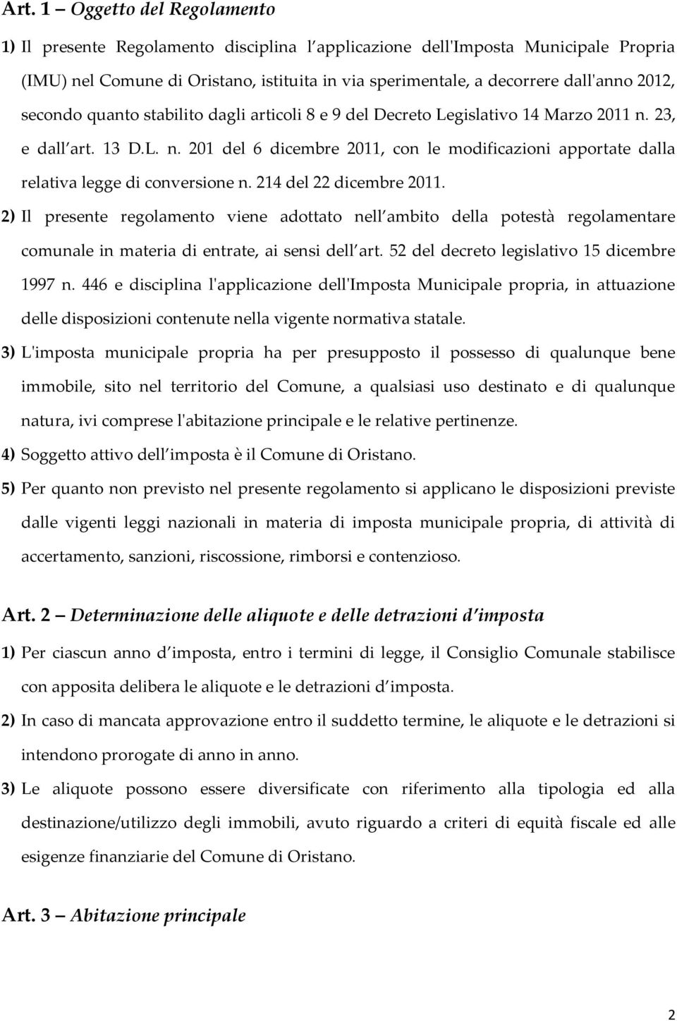 214 del 22 dicembre 2011. 2) Il presente regolamento viene adottato nell ambito della potestà regolamentare comunale in materia di entrate, ai sensi dell art.