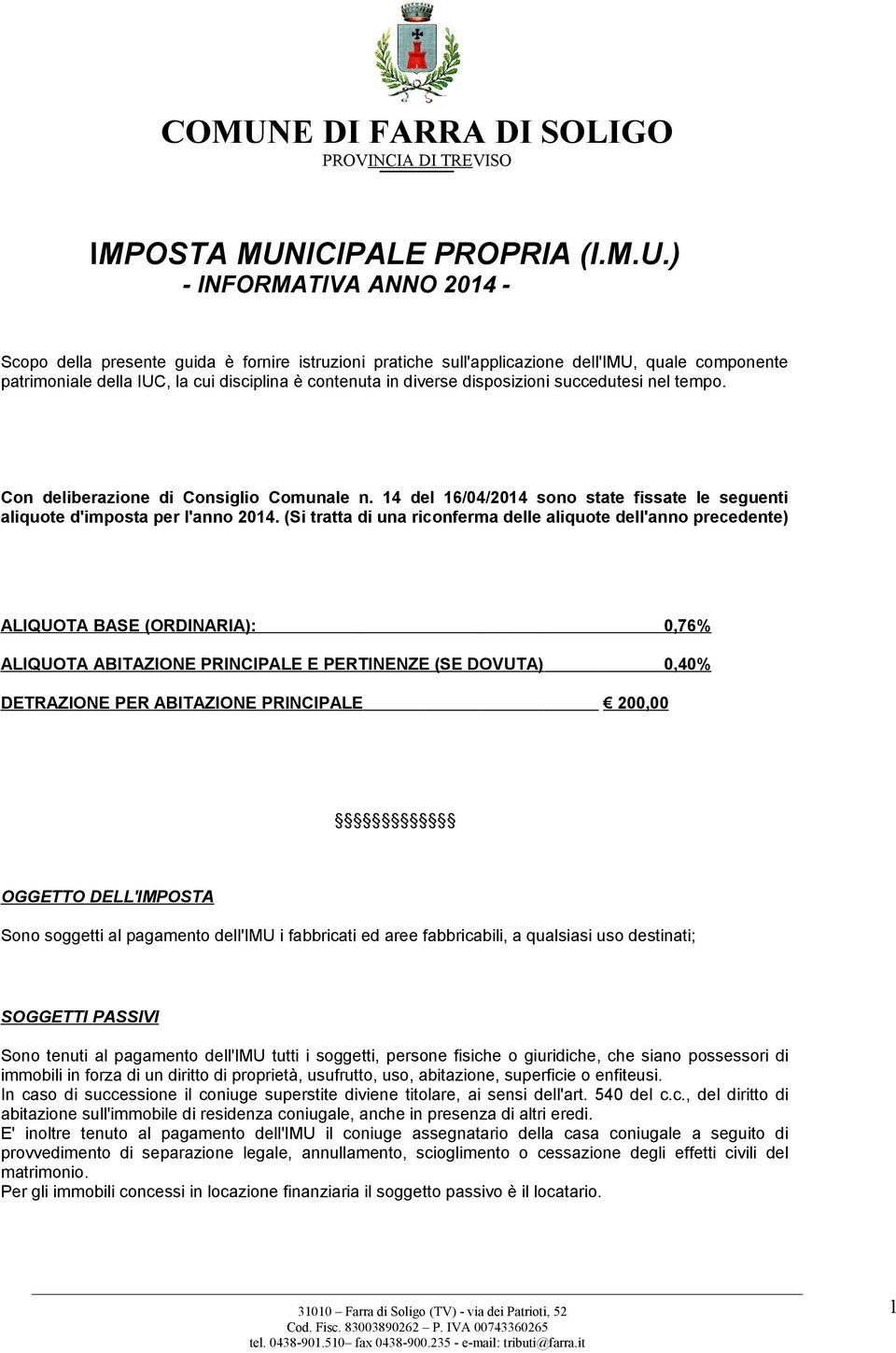 ) - INFORMATIVA ANNO 2014 - Scopo della presente guida è fornire istruzioni pratiche sull'applicazione dell'imu, quale componente patrimoniale della IUC, la cui disciplina è contenuta in diverse