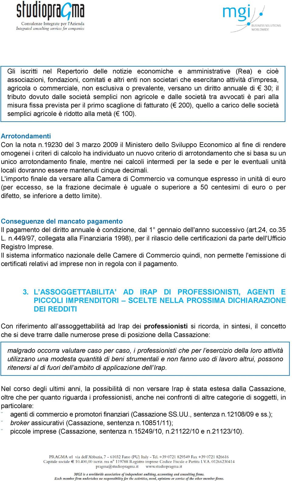 primo scaglione di fatturato ( 200), quello a carico delle società semplici agricole è ridotto alla metà ( 100). Arrotondamenti Con la nota n.