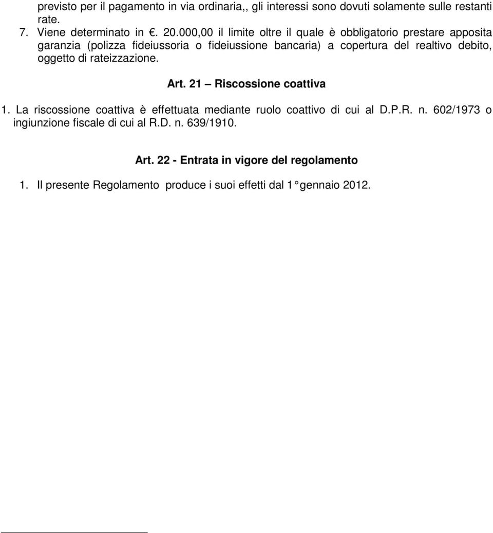 debito, oggetto di rateizzazione. Art. 21 Riscossione coattiva 1. La riscossione coattiva è effettuata mediante ruolo coattivo di cui al D.P.R. n.