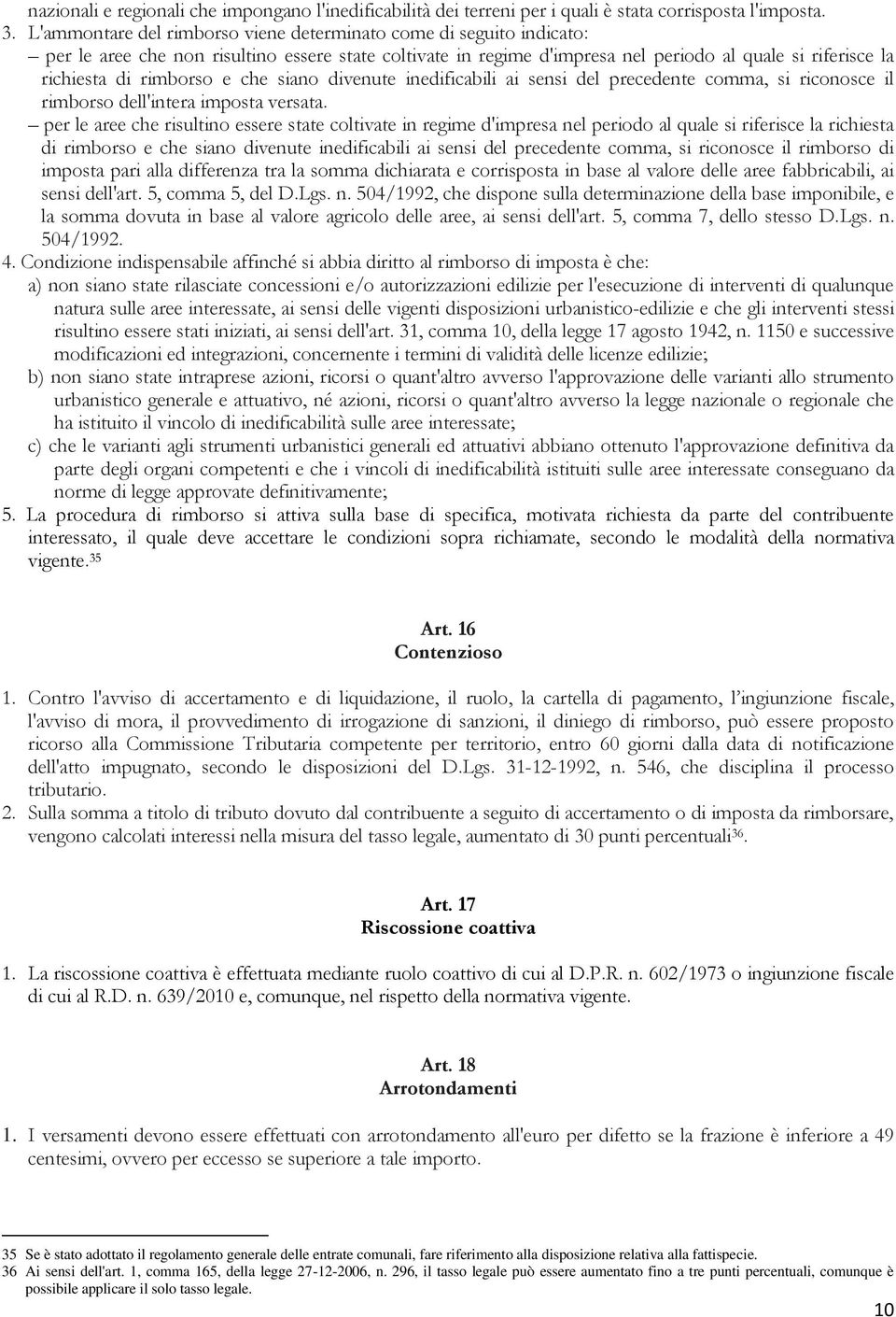 rimborso e che siano divenute inedificabili ai sensi del precedente comma, si riconosce il rimborso dell'intera imposta versata.