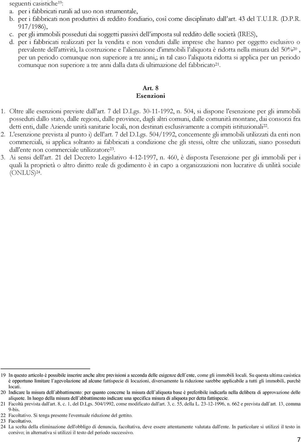 per i fabbricati realizzati per la vendita e non venduti dalle imprese che hanno per oggetto esclusivo o prevalente dell'attività, la costruzione e l'alienazione d'immobili l aliquota è ridotta nella