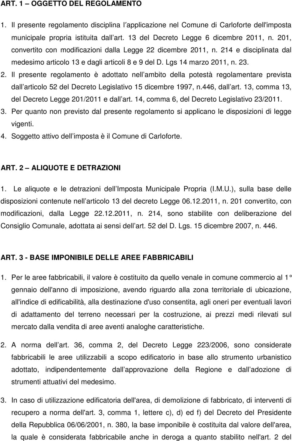 Lgs 14 marzo 2011, n. 23. 2. Il presente regolamento è adottato nell ambito della potestà regolamentare prevista dall articolo 52 del Decreto Legislativo 15 dicembre 1997, n.446, dall art.