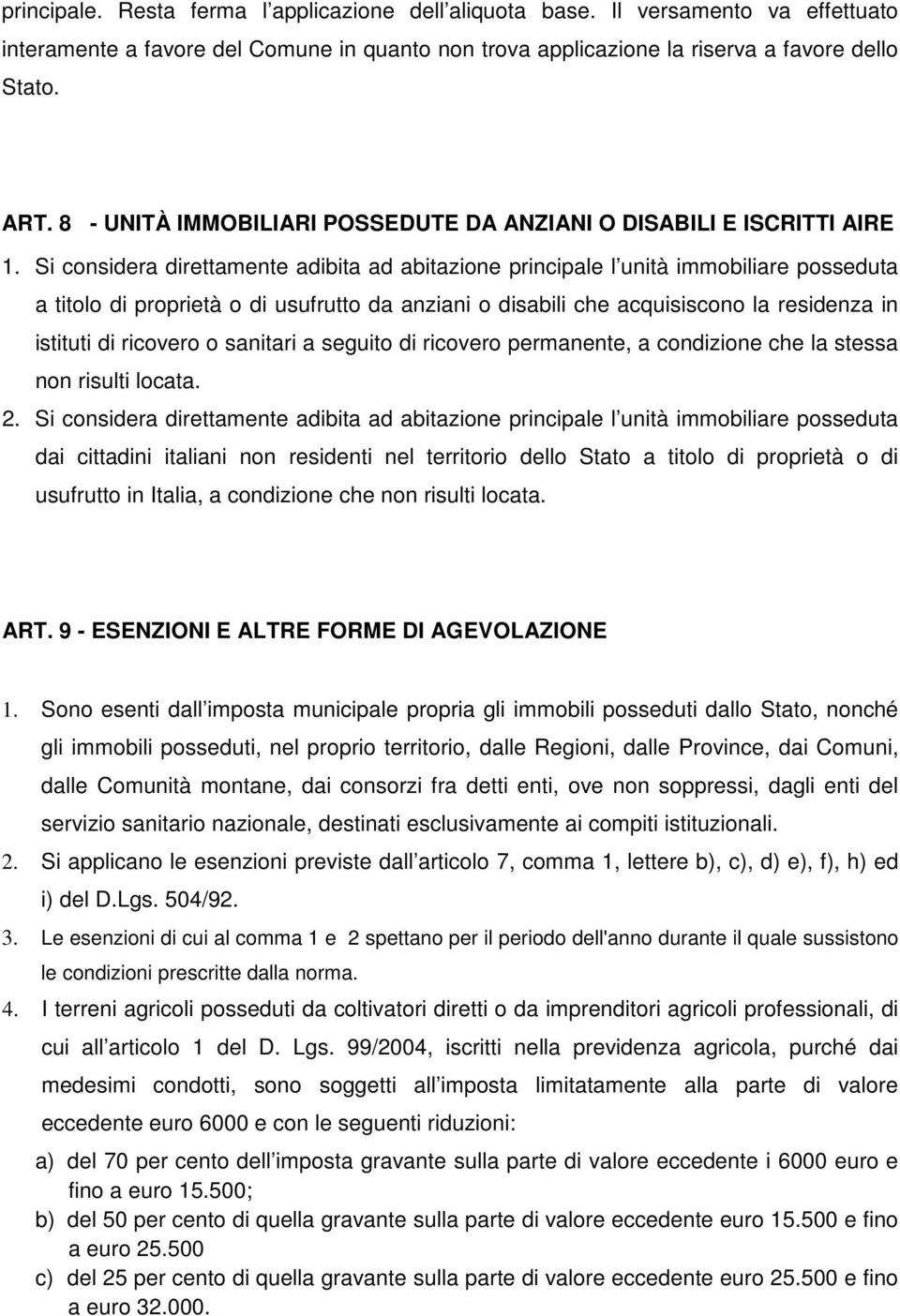 Si considera direttamente adibita ad abitazione principale l unità immobiliare posseduta a titolo di proprietà o di usufrutto da anziani o disabili che acquisiscono la residenza in istituti di