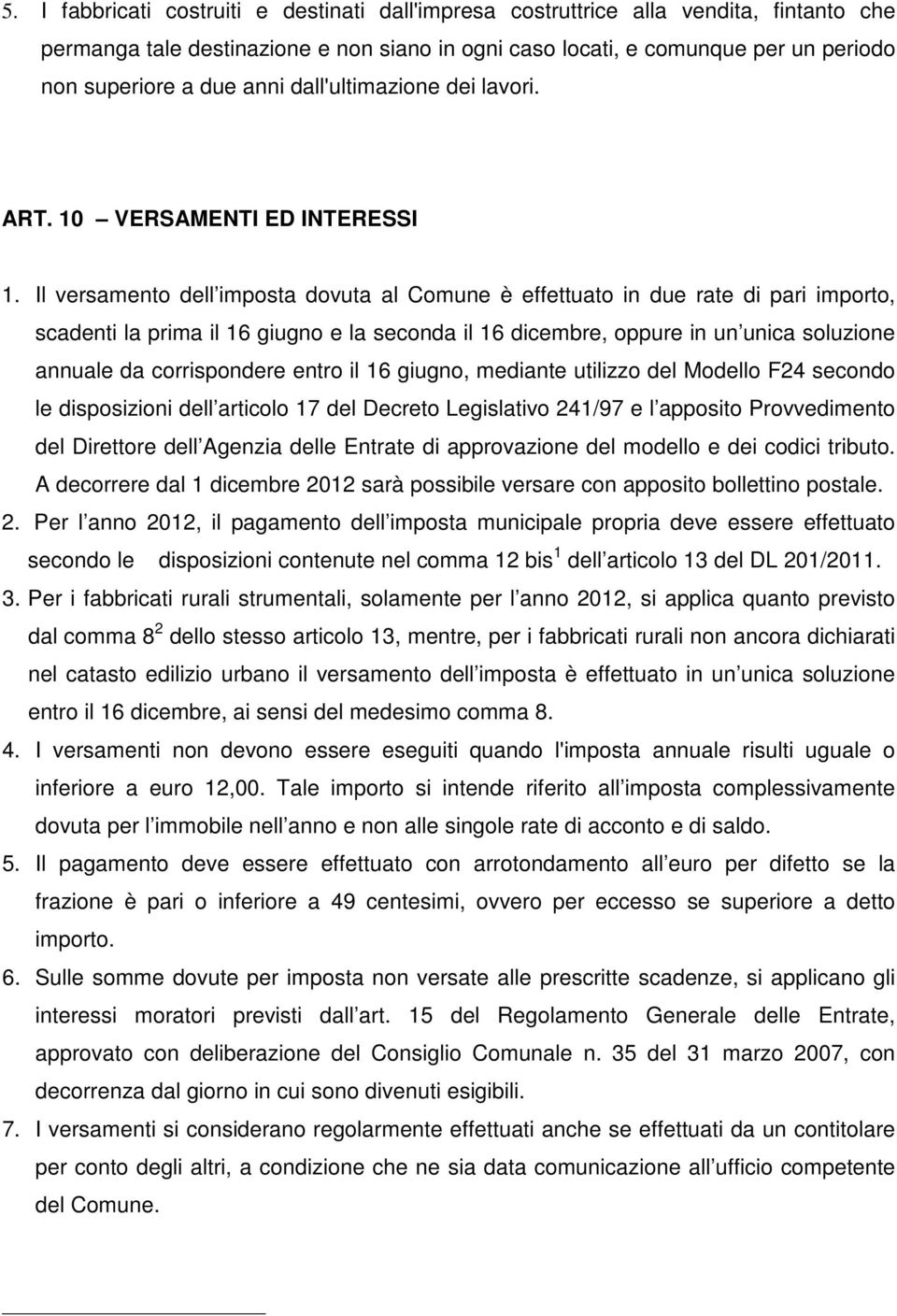 Il versamento dell imposta dovuta al Comune è effettuato in due rate di pari importo, scadenti la prima il 16 giugno e la seconda il 16 dicembre, oppure in un unica soluzione annuale da corrispondere