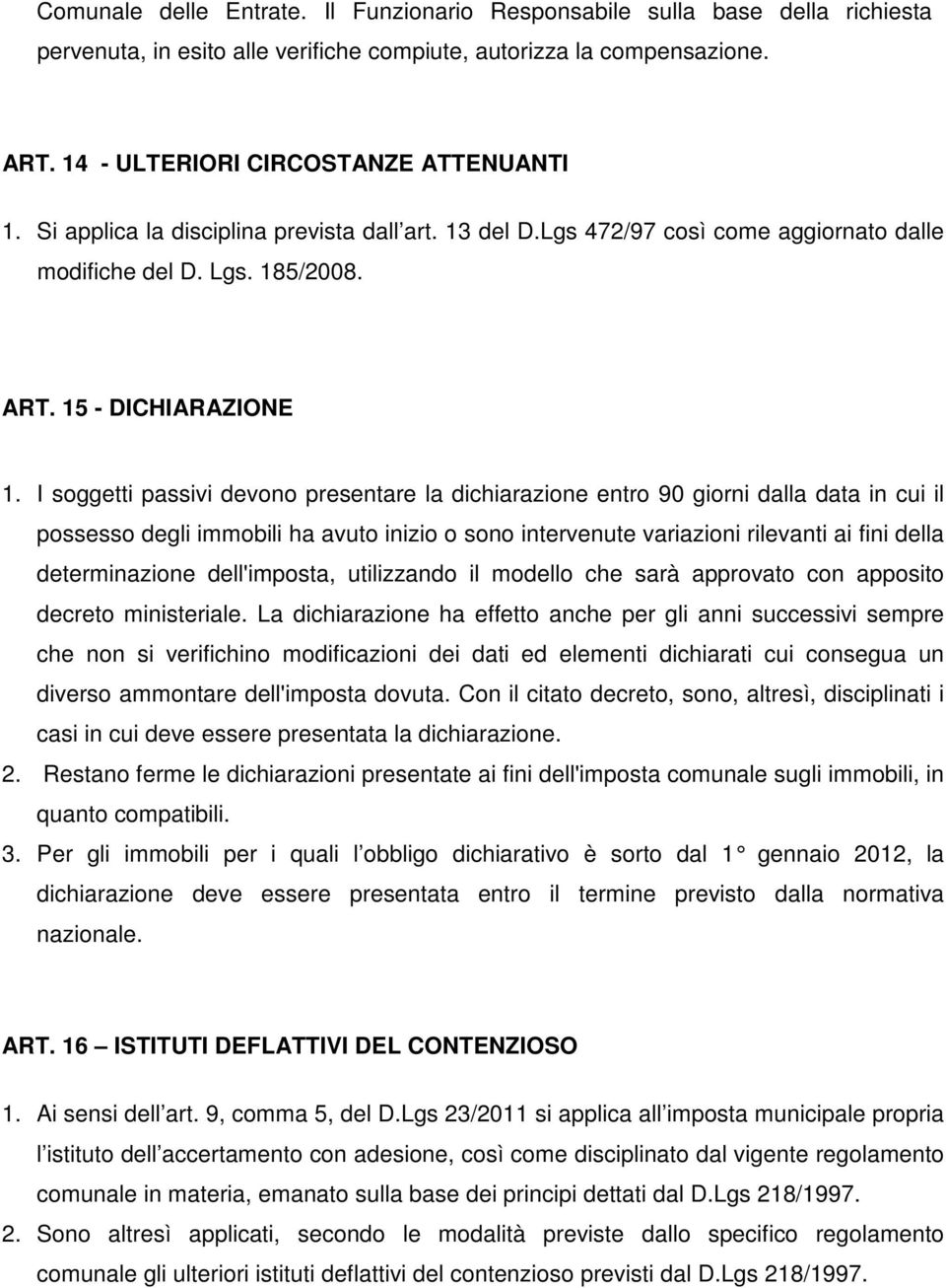 I soggetti passivi devono presentare la dichiarazione entro 90 giorni dalla data in cui il possesso degli immobili ha avuto inizio o sono intervenute variazioni rilevanti ai fini della determinazione