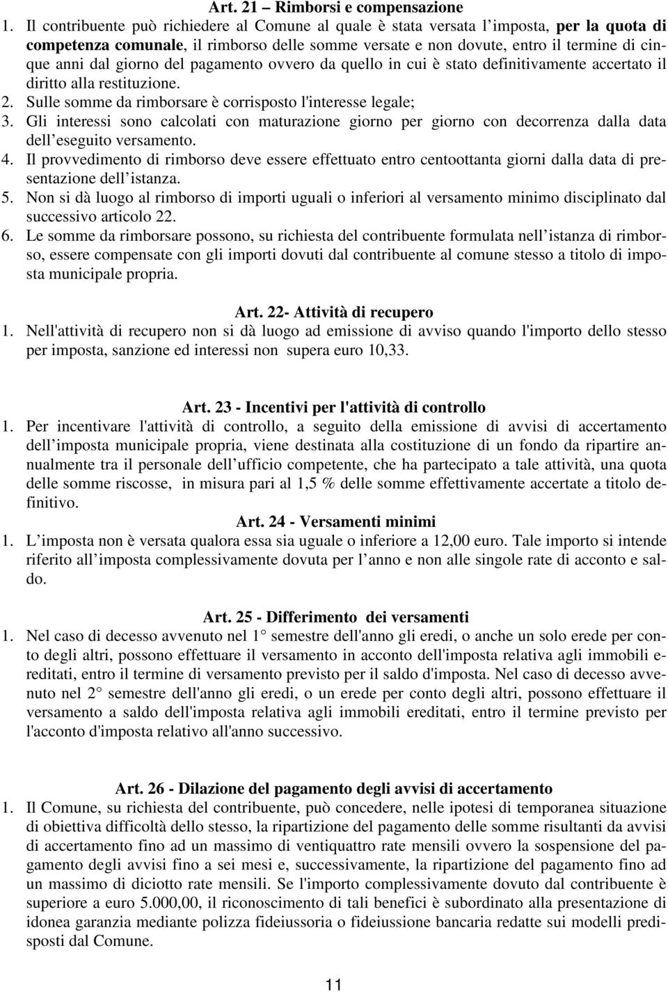 giorno del pagamento ovvero da quello in cui è stato definitivamente accertato il diritto alla restituzione. 2. Sulle somme da rimborsare è corrisposto l'interesse legale; 3.