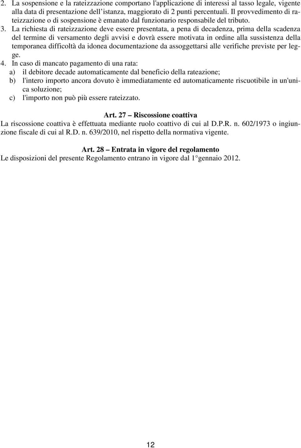 La richiesta di rateizzazione deve essere presentata, a pena di decadenza, prima della scadenza del termine di versamento degli avvisi e dovrà essere motivata in ordine alla sussistenza della