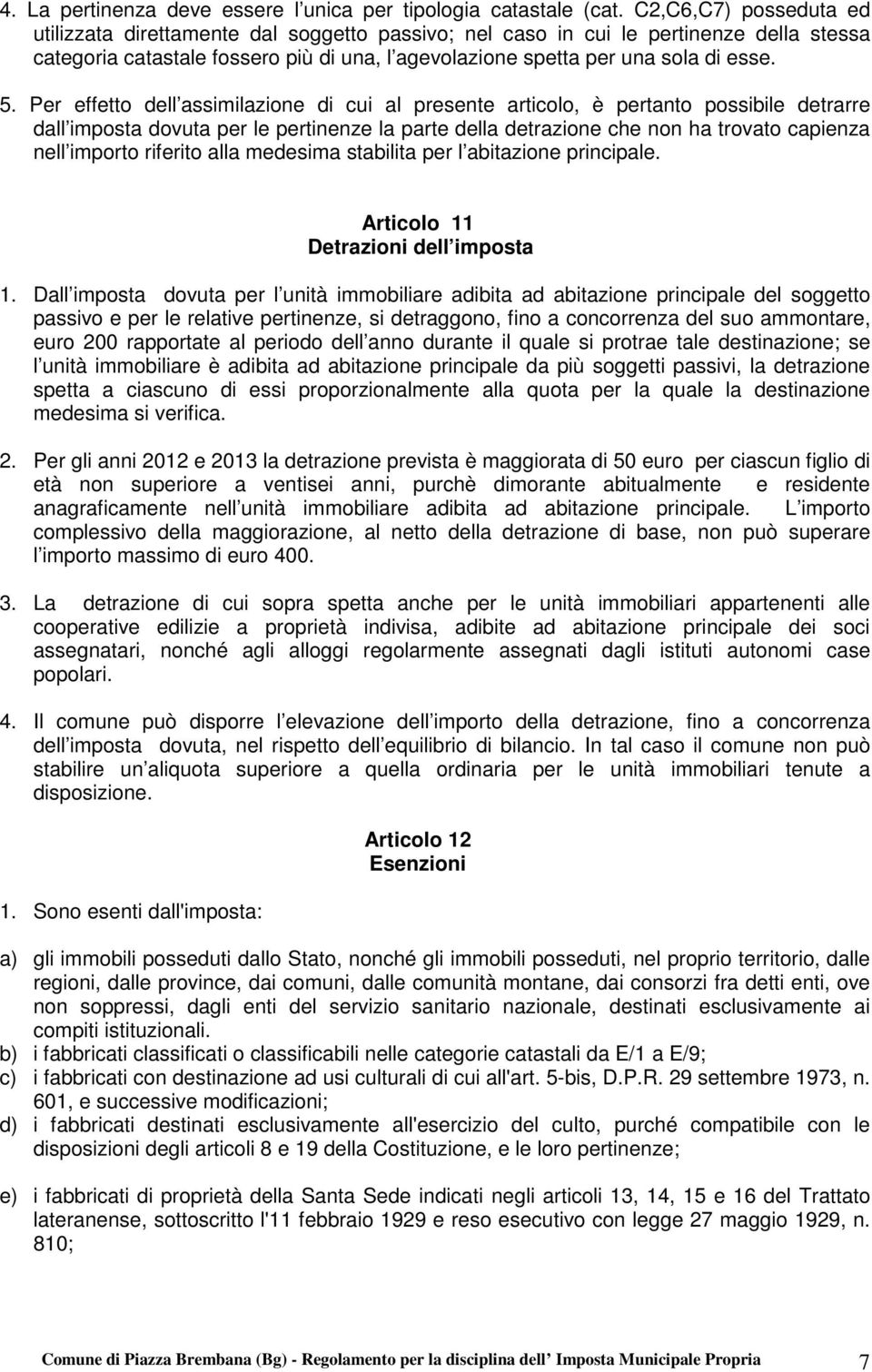 Per effetto dell assimilazione di cui al presente articolo, è pertanto possibile detrarre dall imposta dovuta per le pertinenze la parte della detrazione che non ha trovato capienza nell importo