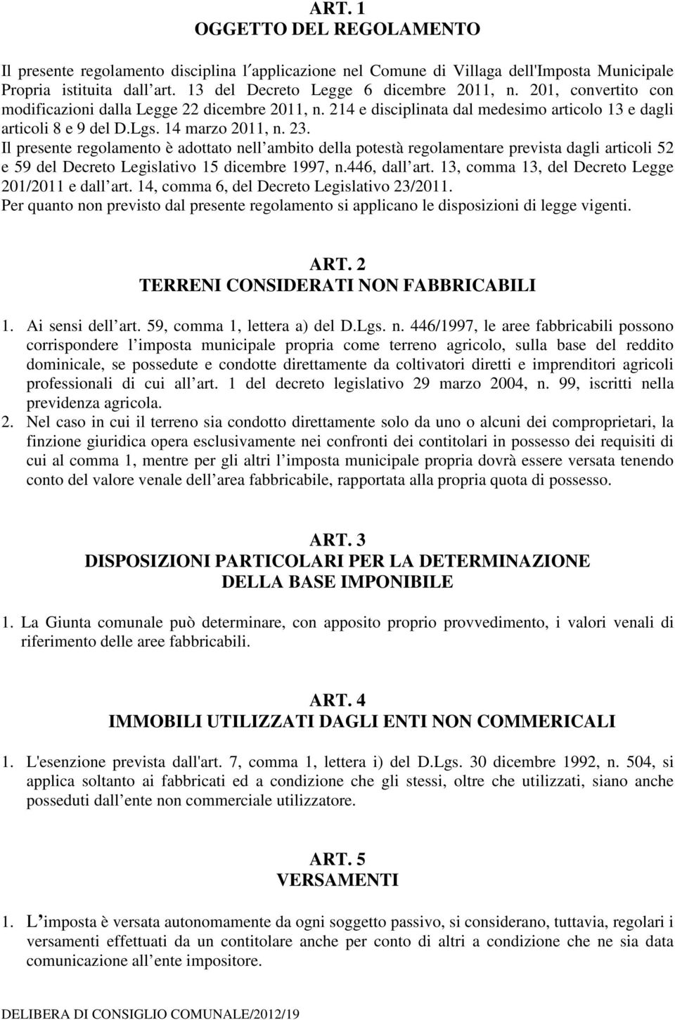 Il presente regolamento è adottato nell ambito della potestà regolamentare prevista dagli articoli 52 e 59 del Decreto Legislativo 15 dicembre 1997, n.446, dall art.