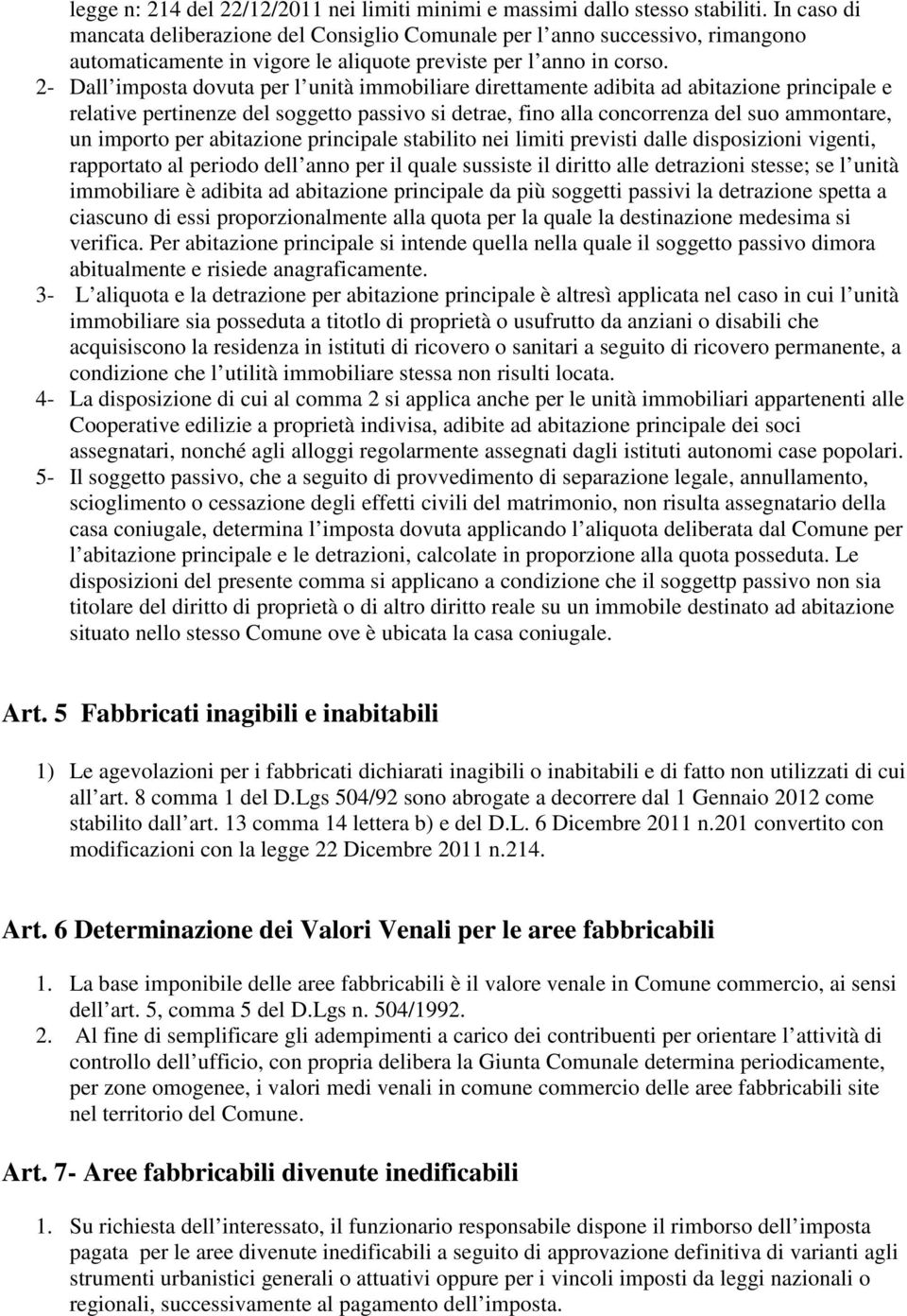 2- Dall imposta dovuta per l unità immobiliare direttamente adibita ad abitazione principale e relative pertinenze del soggetto passivo si detrae, fino alla concorrenza del suo ammontare, un importo