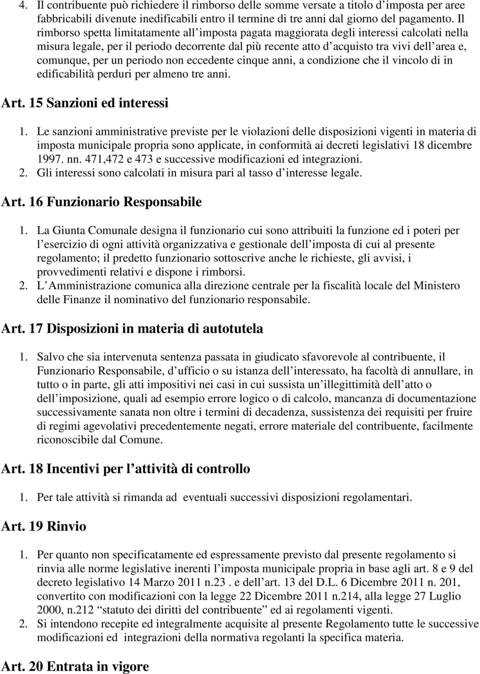 per un periodo non eccedente cinque anni, a condizione che il vincolo di in edificabilità perduri per almeno tre anni. Art. 15 Sanzioni ed interessi 1.