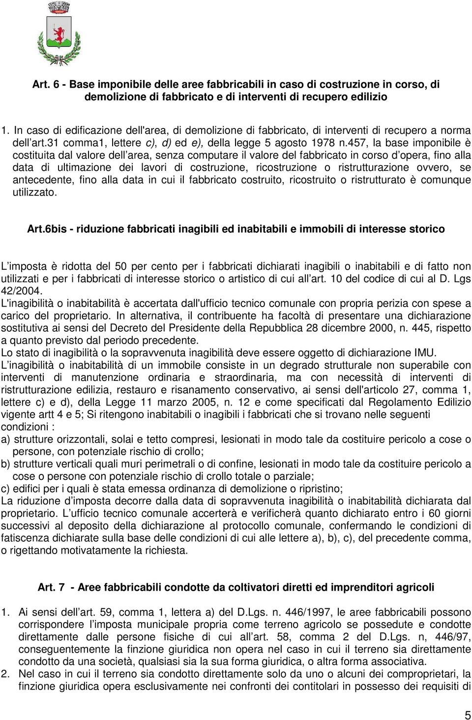 457, la base imponibile è costituita dal valore dell area, senza computare il valore del fabbricato in corso d opera, fino alla data di ultimazione dei lavori di costruzione, ricostruzione o