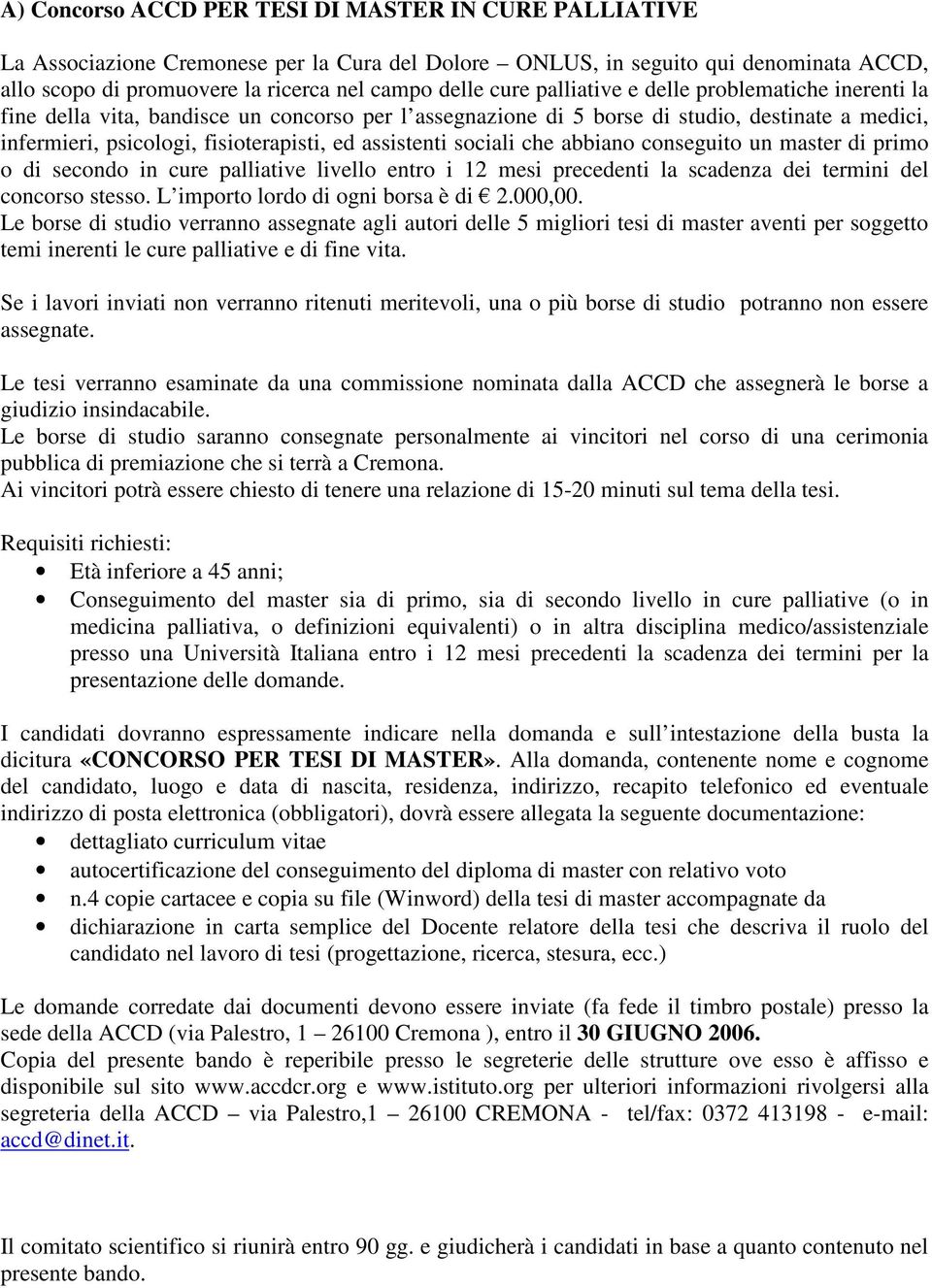 sociali che abbiano conseguito un master di primo o di secondo in cure palliative livello entro i 12 mesi precedenti la scadenza dei termini del concorso stesso. L importo lordo di ogni borsa è di 2.