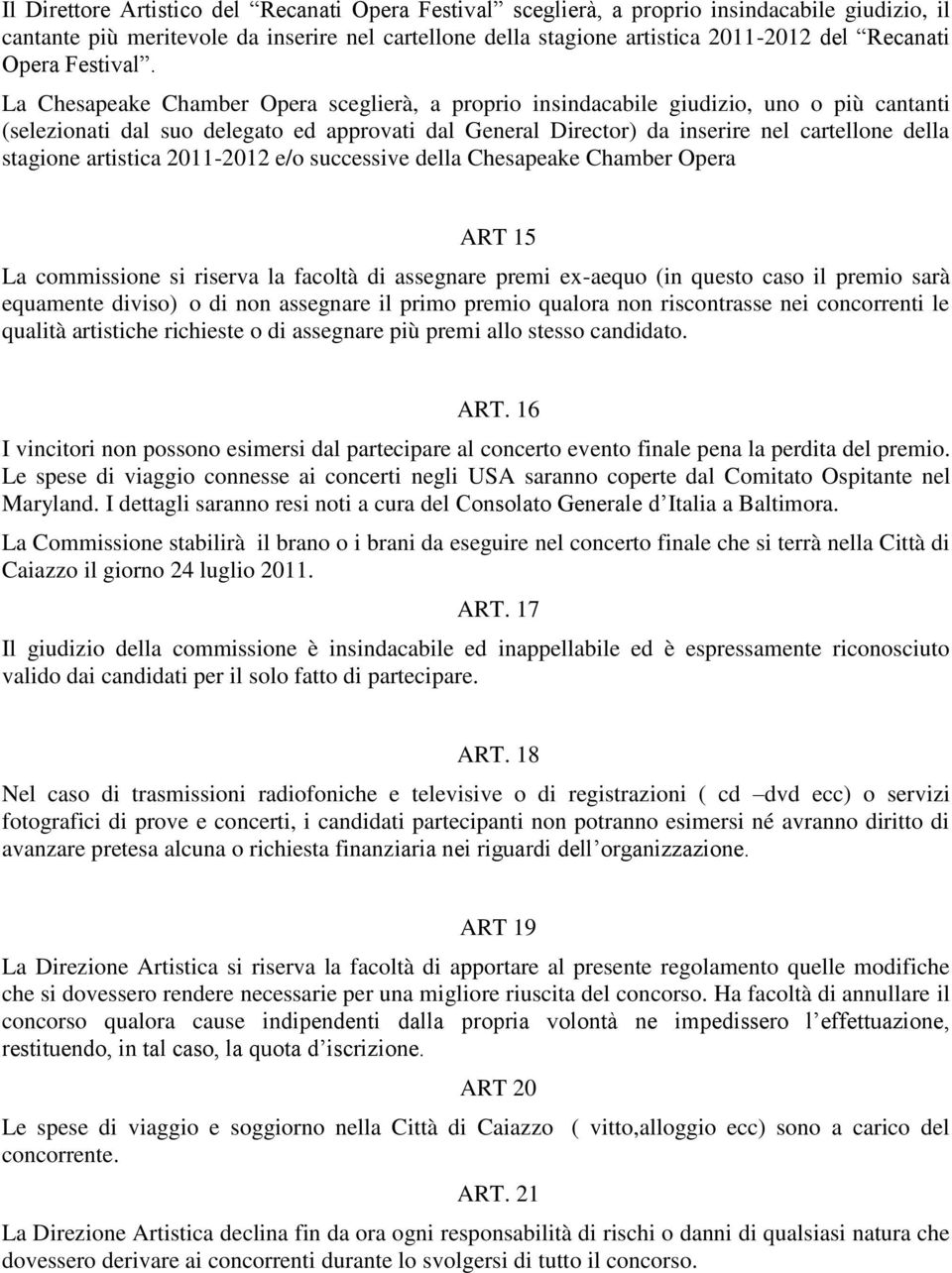 La Chesapeake Chamber Opera sceglierà, a proprio insindacabile giudizio, uno o più cantanti (selezionati dal suo delegato ed approvati dal General Director) da inserire nel cartellone della stagione