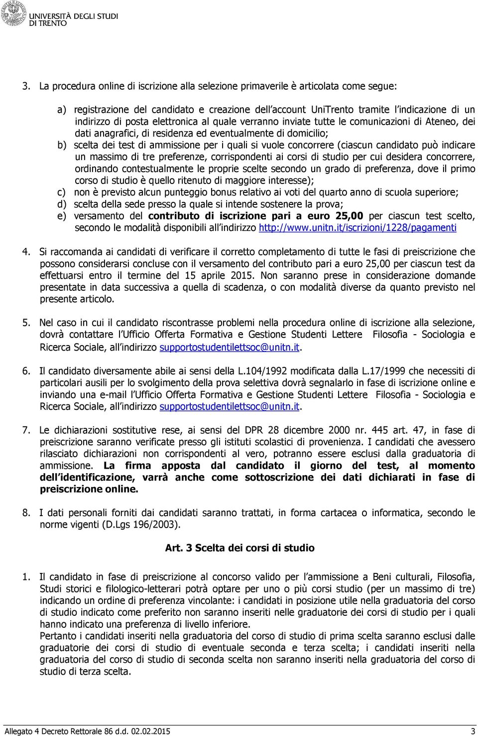 concorrere (ciascun candidato può indicare un massimo di tre preferenze, corrispondenti ai corsi di studio per cui desidera concorrere, ordinando contestualmente le proprie scelte secondo un grado di