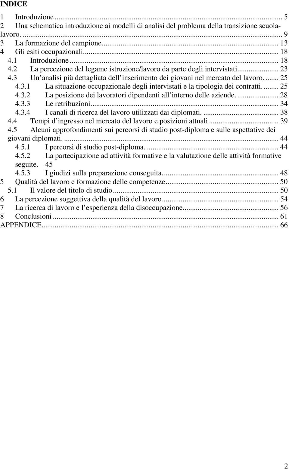 .. 25 4.3.2 La posizione dei lavoratori dipendenti all interno delle aziende... 28 4.3.3 Le retribuzioni... 34 4.3.4 I canali di ricerca del lavoro utilizzati dai diplomati.... 38 4.