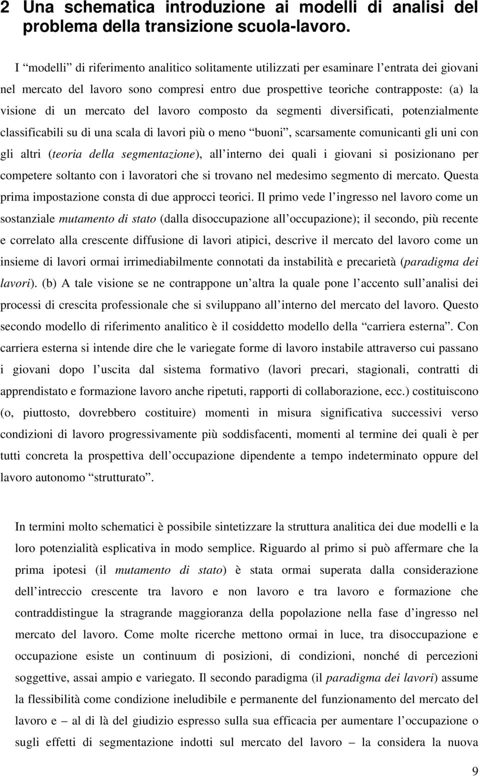 mercato del lavoro composto da segmenti diversificati, potenzialmente classificabili su di una scala di lavori più o meno buoni, scarsamente comunicanti gli uni con gli altri (teoria della