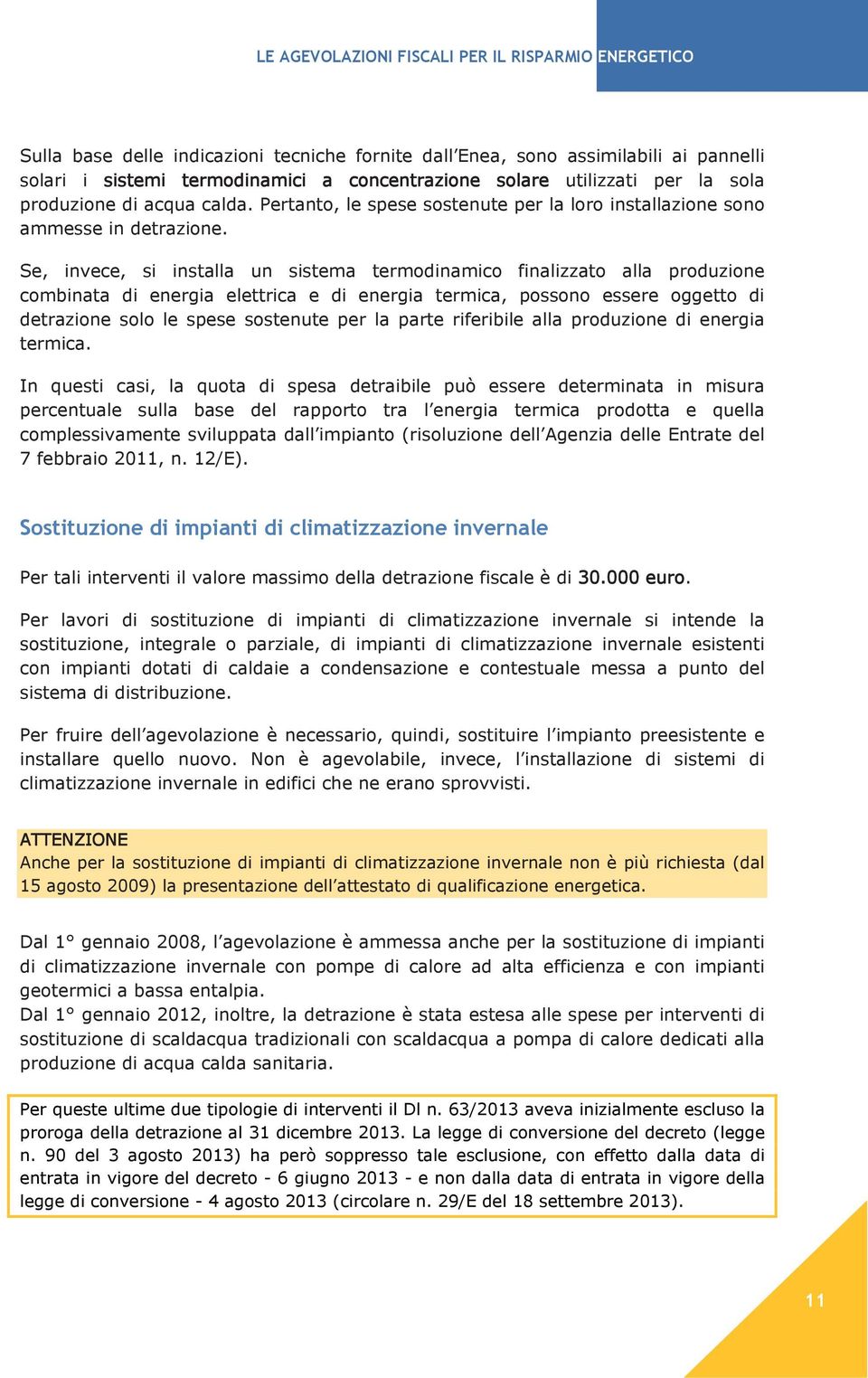 Se, invece, si installa un sistema termodinamico finalizzato alla produzione combinata di energia elettrica e di energia termica, possono essere oggetto di detrazione solo le spese sostenute per la