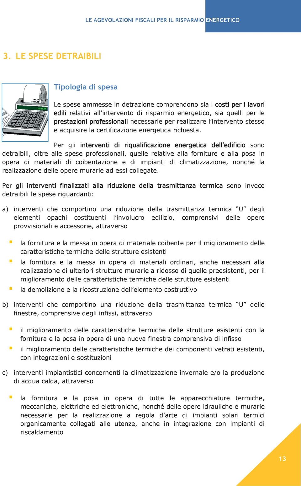 Per gli interventi di riqualificazione energetica dell edificio sono detraibili, oltre alle spese professionali, quelle relative alla forniture e alla posa in opera di materiali di coibentazione e di