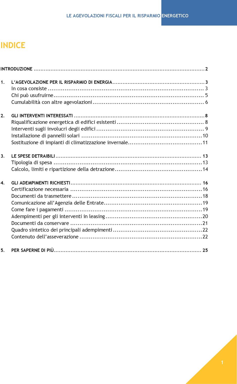 .. 11 3. LE SPESE DETRAIBILI... 13 Tipologia di spesa... 13 Calcolo, limiti e ripartizione della detrazione... 14 4. GLI ADEMPIMENTI RICHIESTI... 16 Certificazione necessaria.