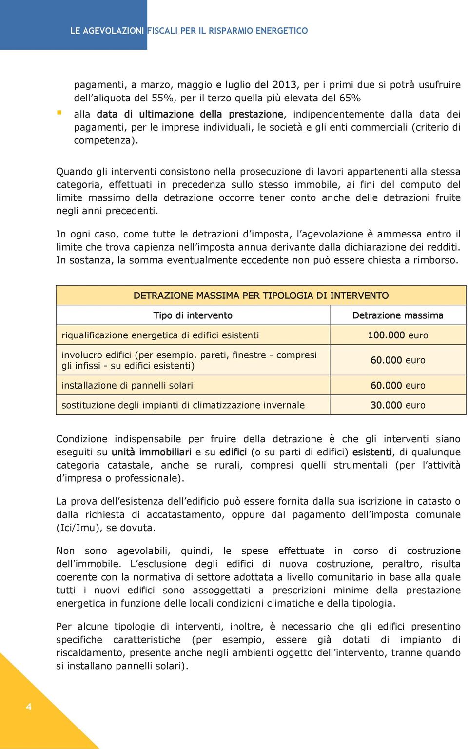 Quando gli interventi consistono nella prosecuzione di lavori appartenenti alla stessa categoria, effettuati in precedenza sullo stesso immobile, ai fini del computo del limite massimo della