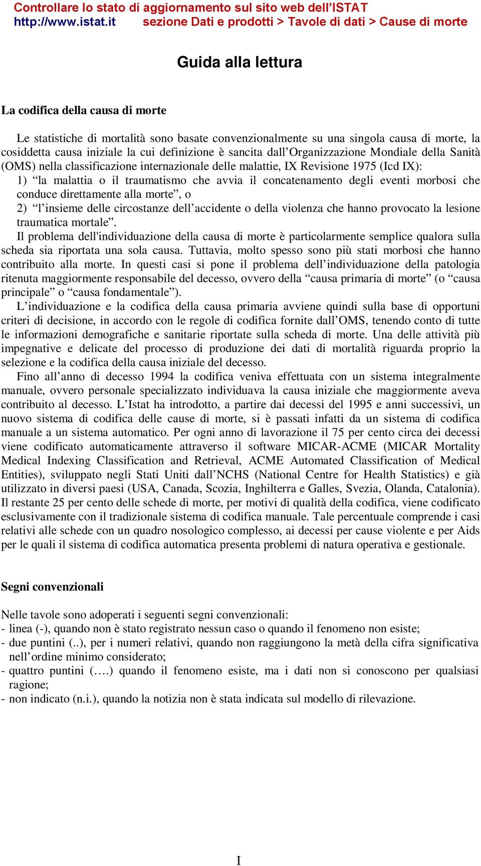 morte, la cosiddetta causa iniziale la cui definizione è sancita dall Organizzazione Mondiale della Sanità (OMS) nella classificazione internazionale delle malattie, IX Revisione 1975 (Icd IX): 1) la