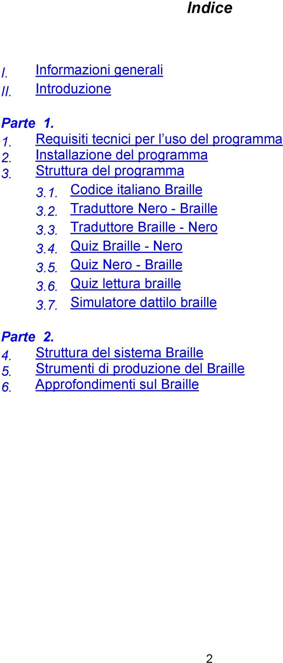 4. Quiz Braille - Nero 3.5. Quiz Nero - Braille 3.6. Quiz lettura braille 3.7. Simulatore dattilo braille Parte 2. 4.