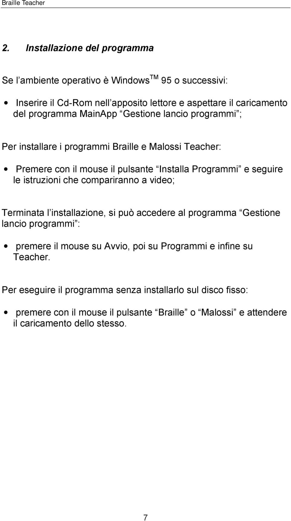 istruzioni che compariranno a video; Terminata l installazione, si può accedere al programma Gestione lancio programmi : premere il mouse su Avvio, poi su Programmi