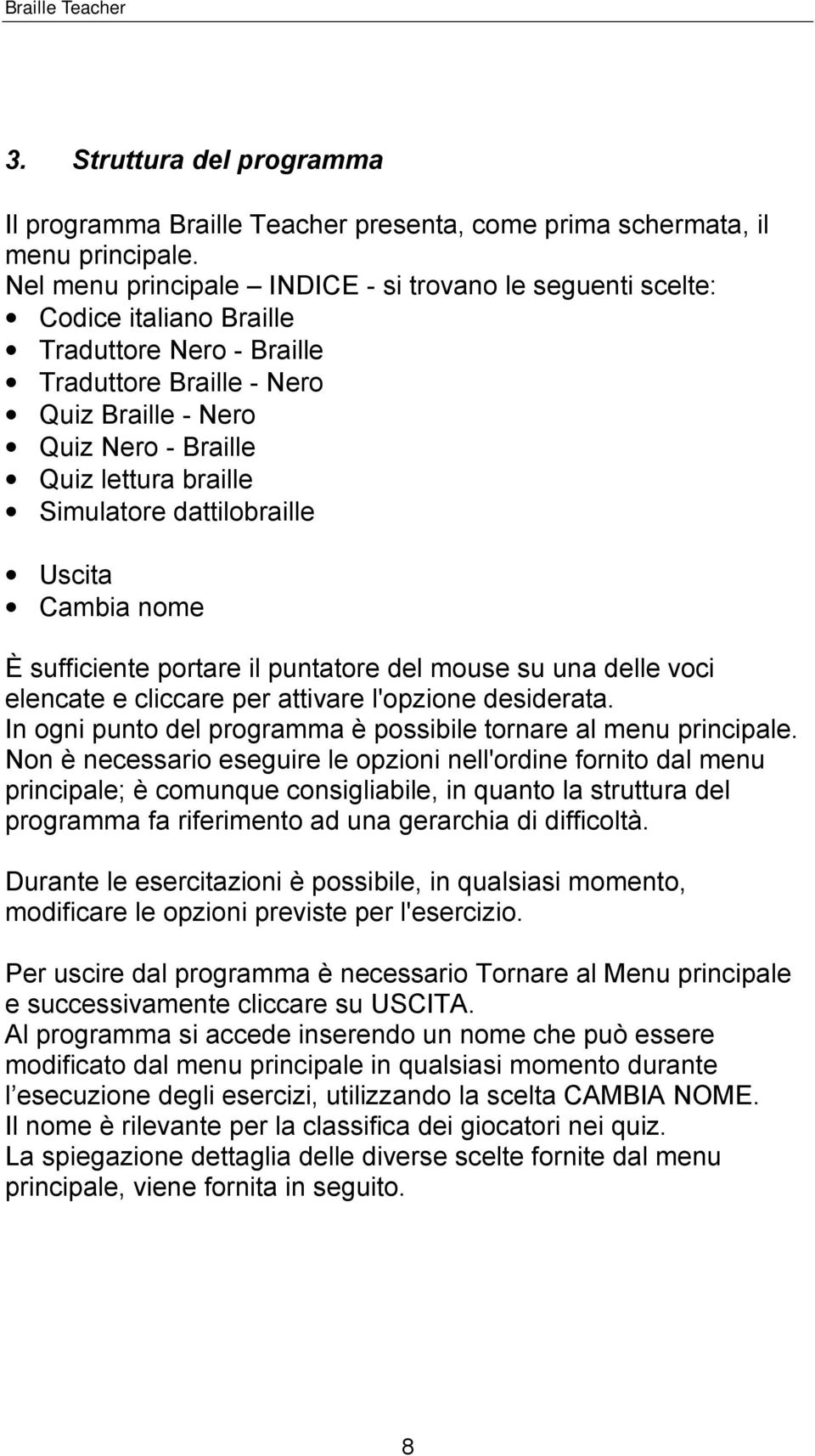 Simulatore dattilobraille Uscita Cambia nome È sufficiente portare il puntatore del mouse su una delle voci elencate e cliccare per attivare l'opzione desiderata.