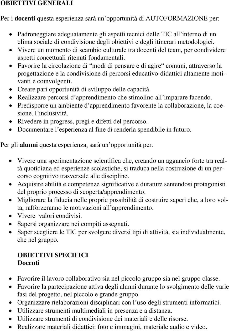 Favorire la circolazione di modi di pensare e di agire comuni, attraverso la progettazione e la condivisione di percorsi educativo-didattici altamente motivanti e coinvolgenti.