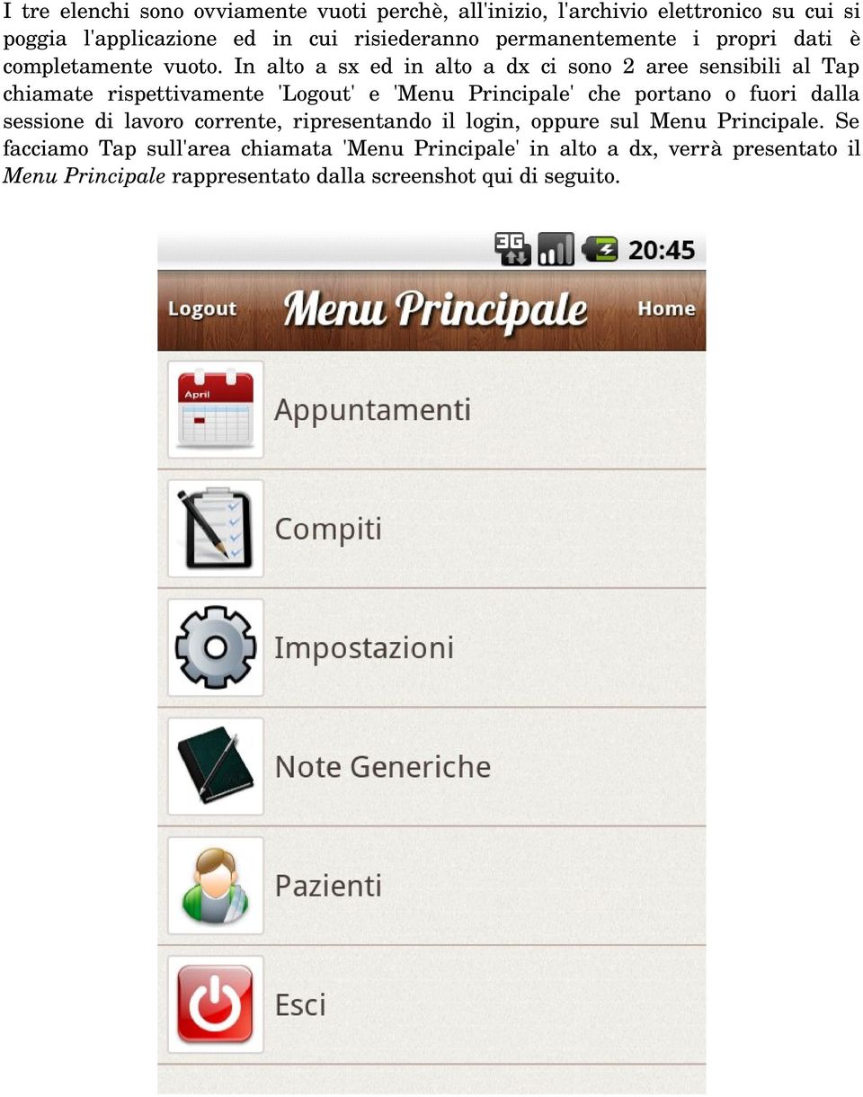 In alto a sx ed in alto a dx ci sono 2 aree sensibili al Tap chiamate rispettivamente 'Logout' e 'Menu Principale' che portano o fuori