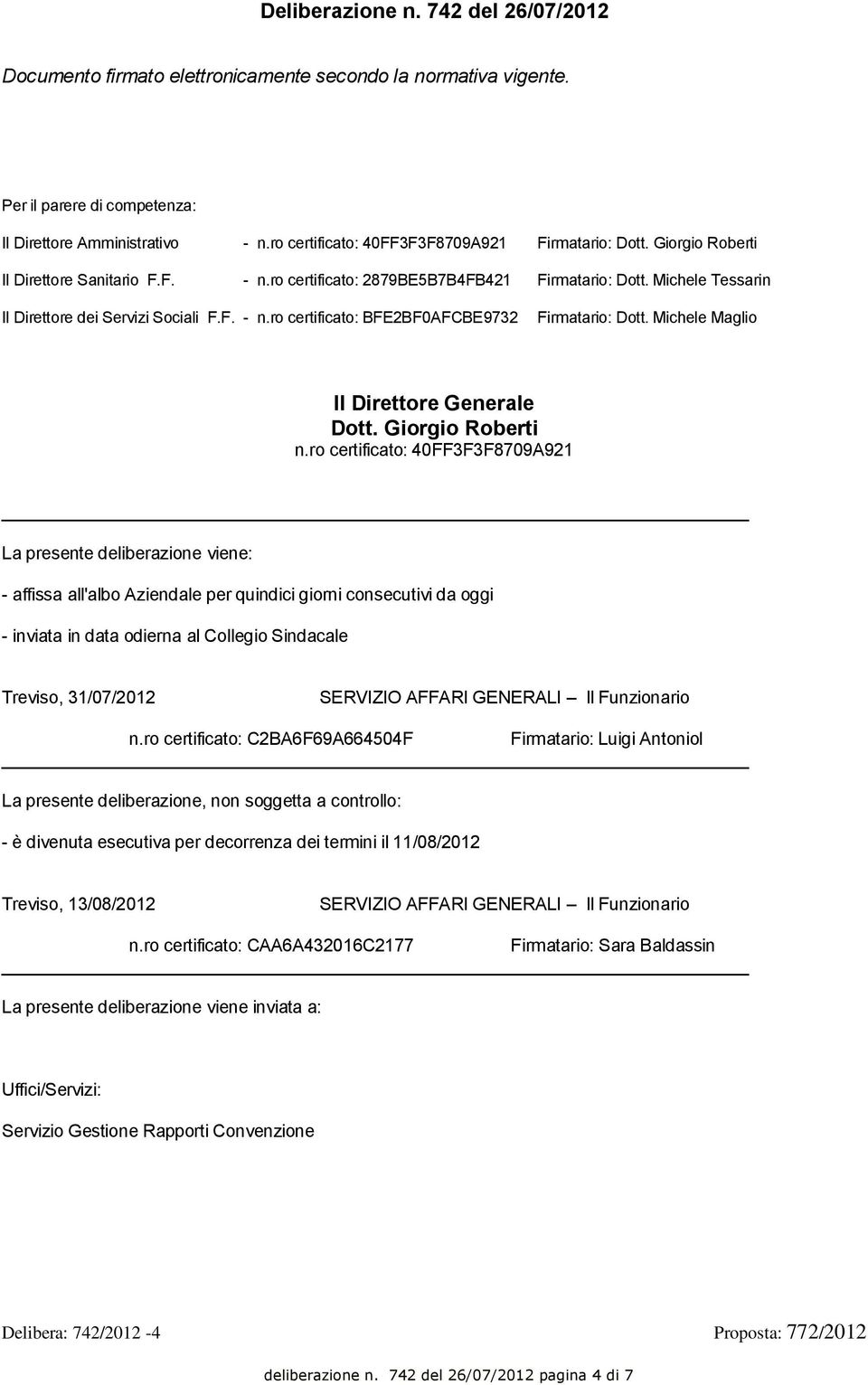 Michele Tessarin Il Direttore dei Servizi Sociali F.F. - n.ro certificato: BFE2BF0AFCBE9732 Firmatario: Dott. Michele Maglio Il Direttore Generale Dott. Giorgio Roberti n.