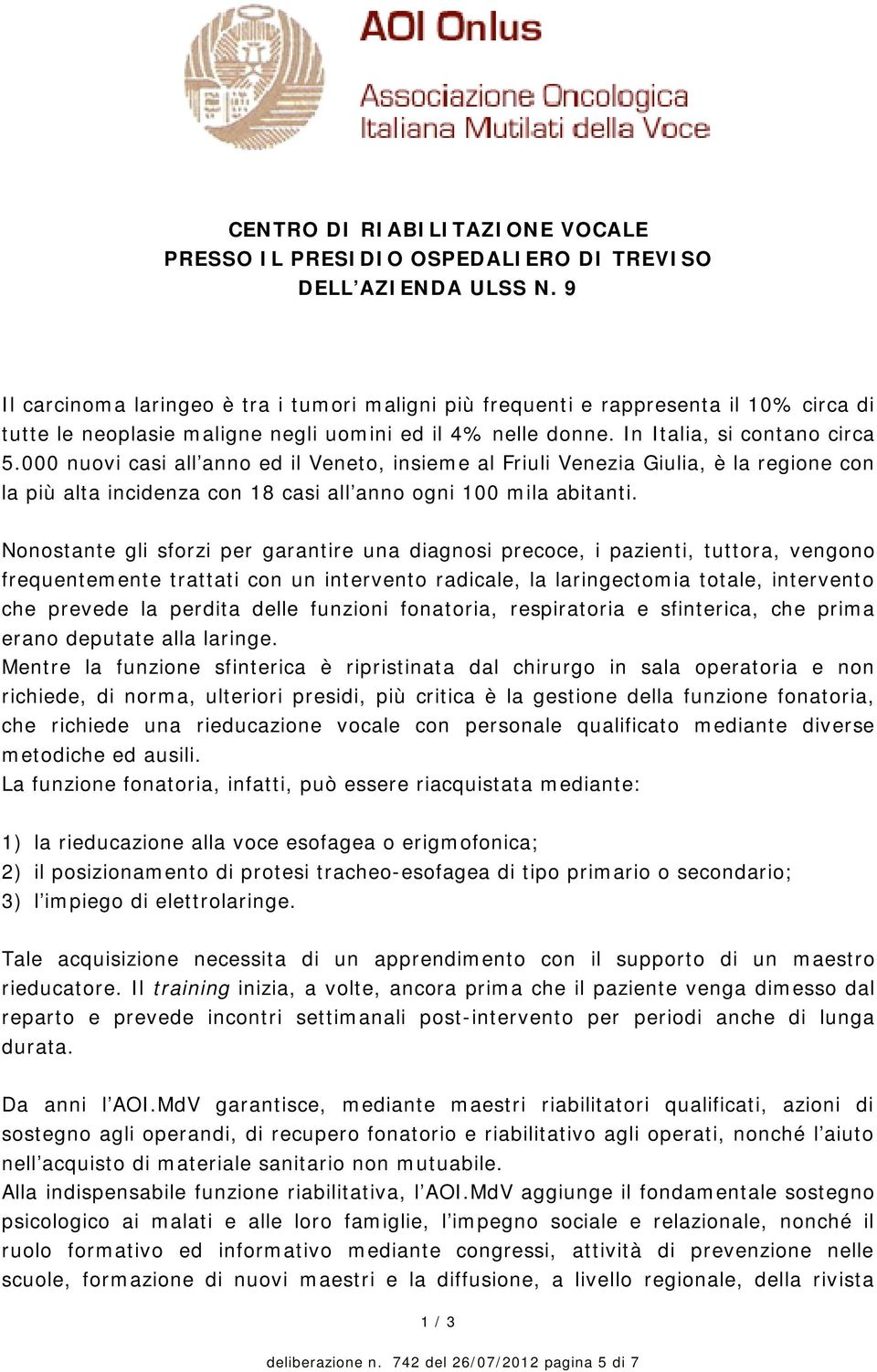 000 nuovi casi all anno ed il Veneto, insieme al Friuli Venezia Giulia, è la regione con la più alta incidenza con 18 casi all anno ogni 100 mila abitanti.