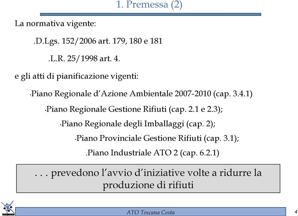 1) Piano Regionale Gestione Rifiuti (cap. 2.1 e 2.3); Piano Regionale degli Imballaggi (cap.