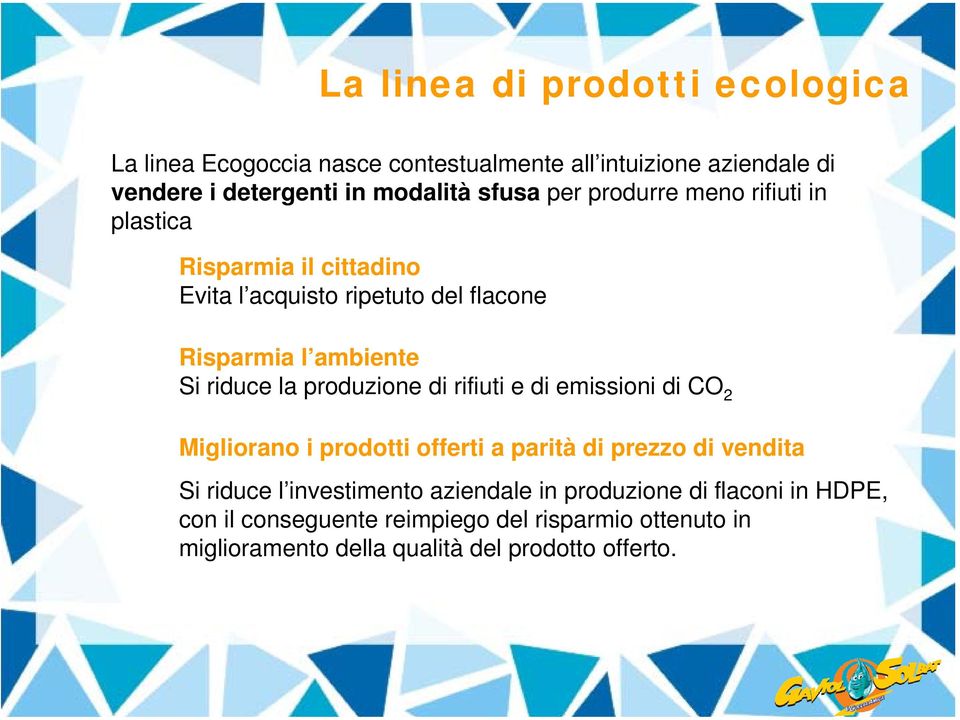 la produzione di rifiuti e di emissioni di CO 2 Migliorano i prodotti offerti a parità di prezzo di vendita Si riduce l investimento