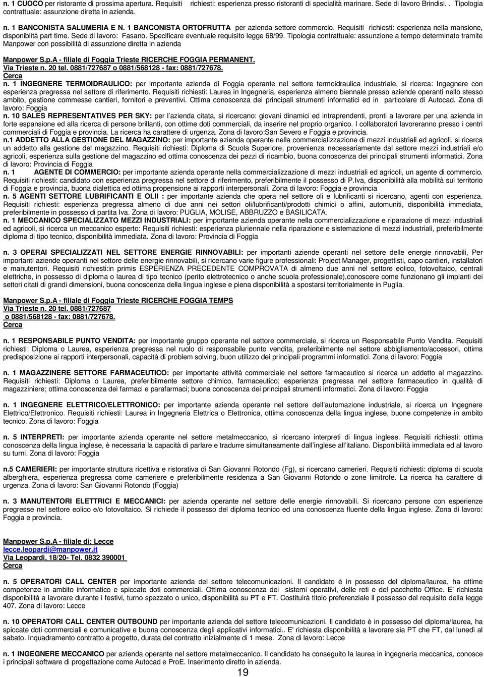 Requisiti richiesti: esperienza nella mansione, disponiblità part time. Sede di lavoro: Fasano. Specificare eventuale requisito legge 68/99.