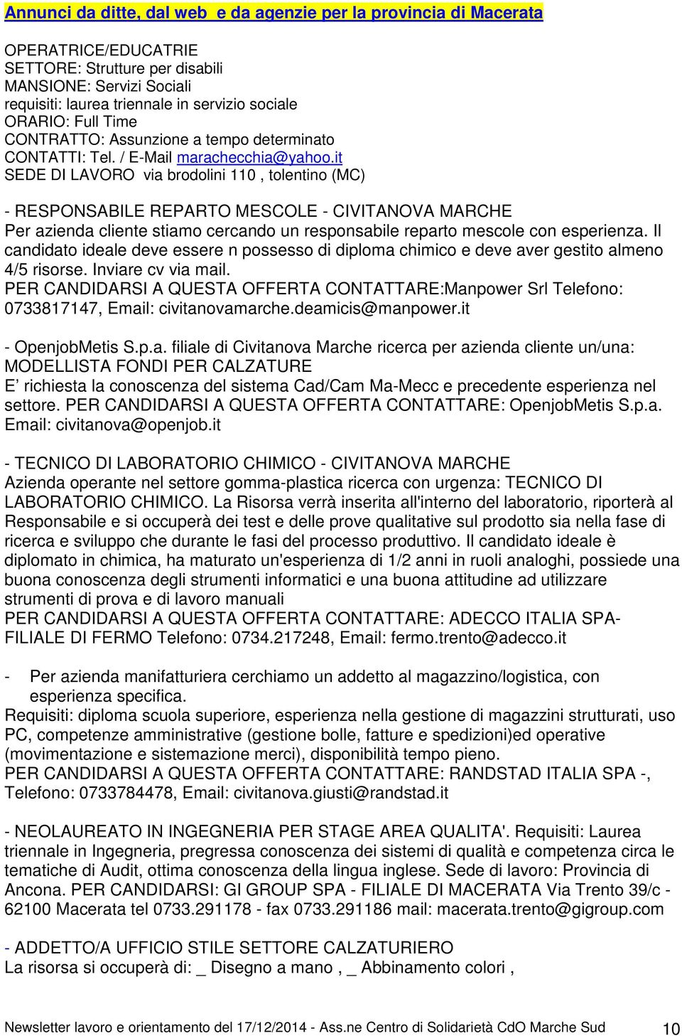 it SEDE DI LAVORO via brodolini 110, tolentino (MC) - RESPONSABILE REPARTO MESCOLE - CIVITANOVA MARCHE Per azienda cliente stiamo cercando un responsabile reparto mescole con esperienza.